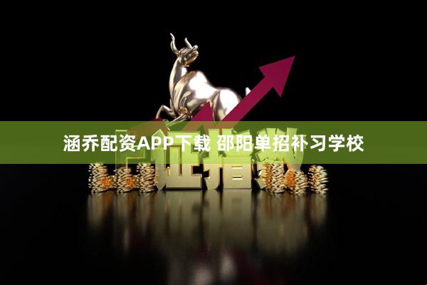 涵乔配资APP下载 邵阳单招补习学校