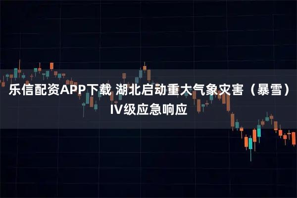 乐信配资APP下载 湖北启动重大气象灾害（暴雪）IV级应急响应