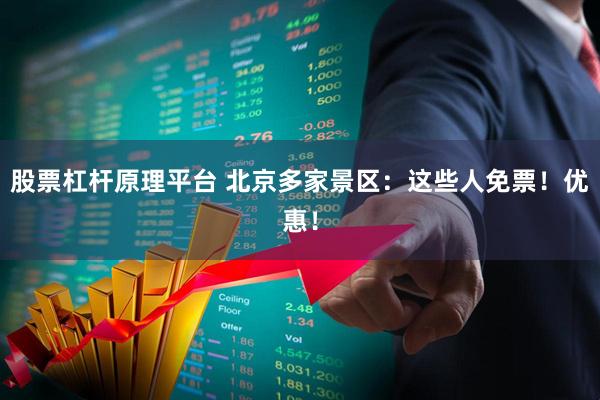股票杠杆原理平台 北京多家景区：这些人免票！优惠！